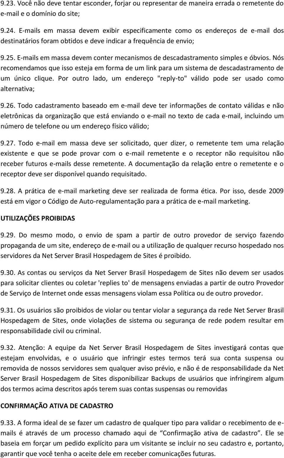 E-mails em massa devem conter mecanismos de descadastramento simples e óbvios. Nós recomendamos que isso esteja em forma de um link para um sistema de descadastramento de um único clique.