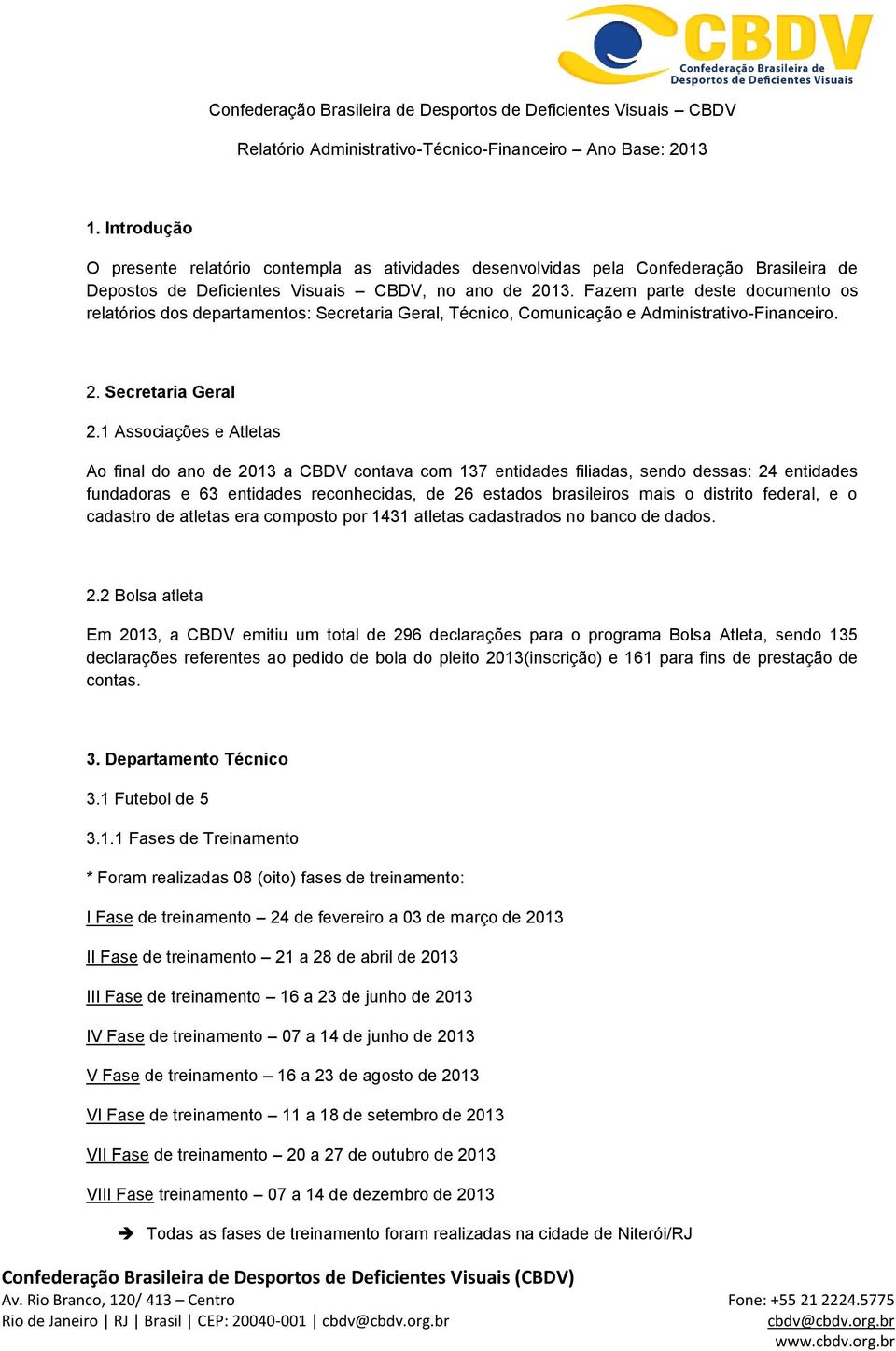 Fazem parte deste documento os relatórios dos departamentos: Secretaria Geral, Técnico, Comunicação e Administrativo-Financeiro. 2. Secretaria Geral 2.