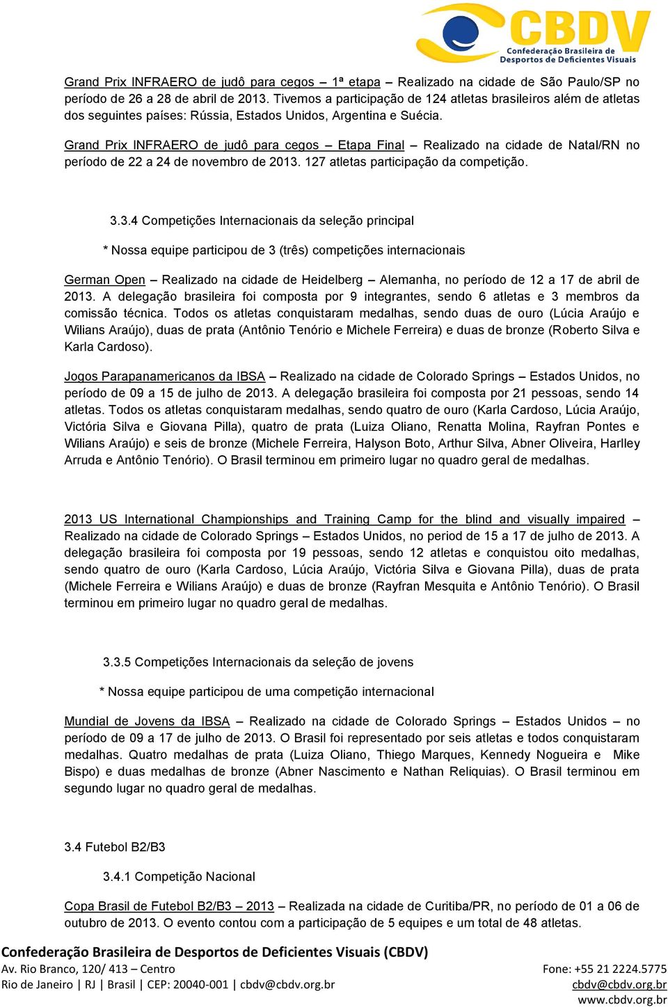 Grand Prix INFRAERO de judô para cegos Etapa Final Realizado na cidade de Natal/RN no período de 22 a 24 de novembro de 2013.