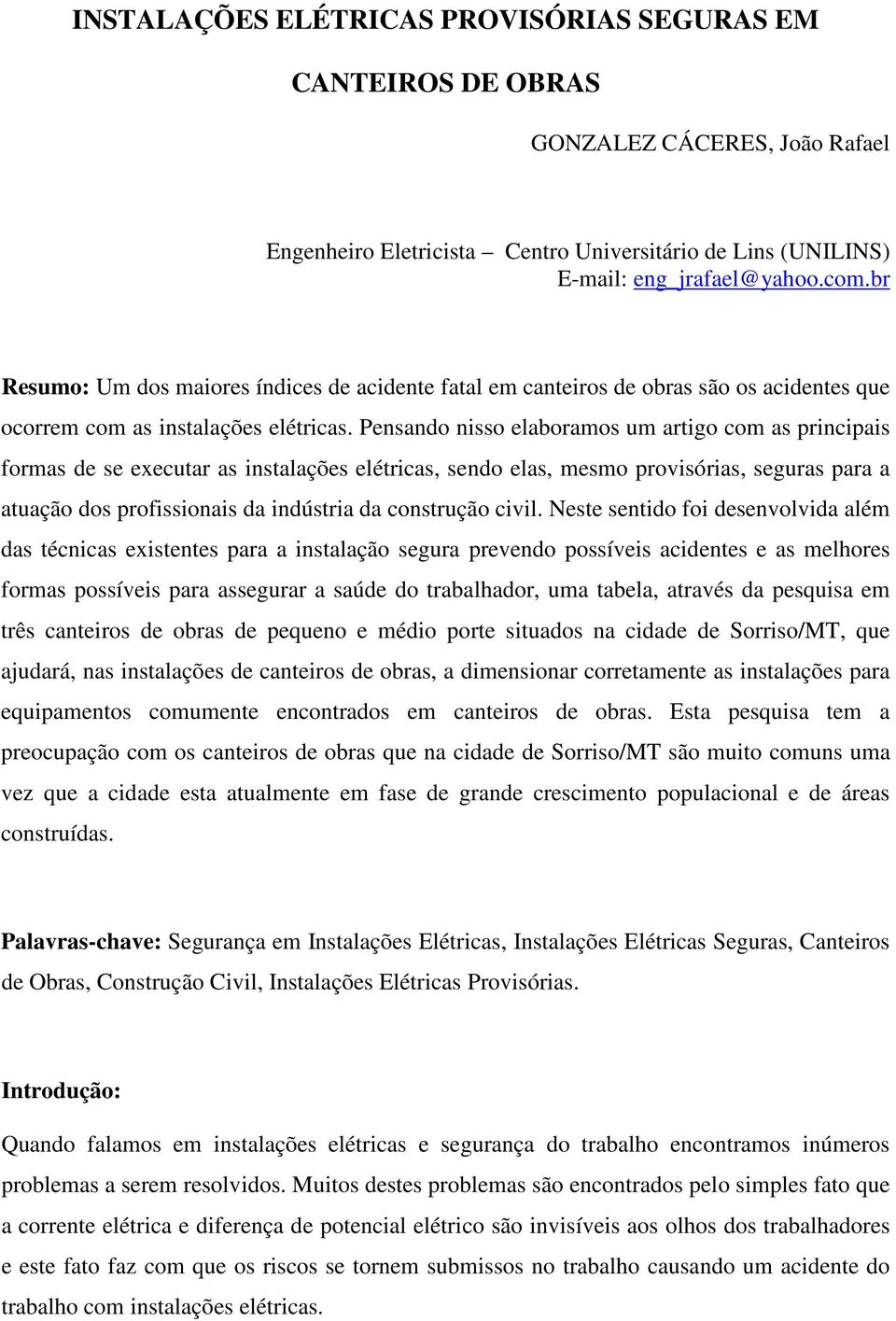 Pensando nisso elaboramos um artigo com as principais formas de se executar as instalações elétricas, sendo elas, mesmo provisórias, seguras para a atuação dos profissionais da indústria da