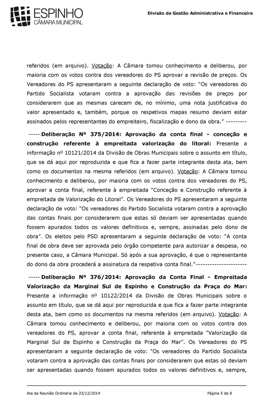 mínimo, uma nota justificativa do valor apresentado e, também, porque os respetivos mapas resumo deviam estar assinados pelos representantes do empreiteiro, fiscalização e dono da obra.