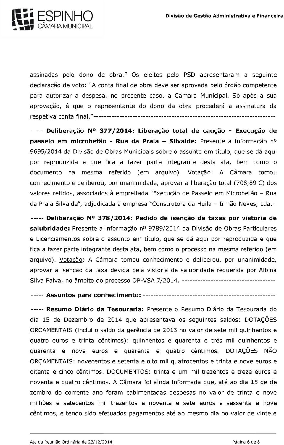 Só após a sua aprovação, é que o representante do dono da obra procederá a assinatura da respetiva conta final.