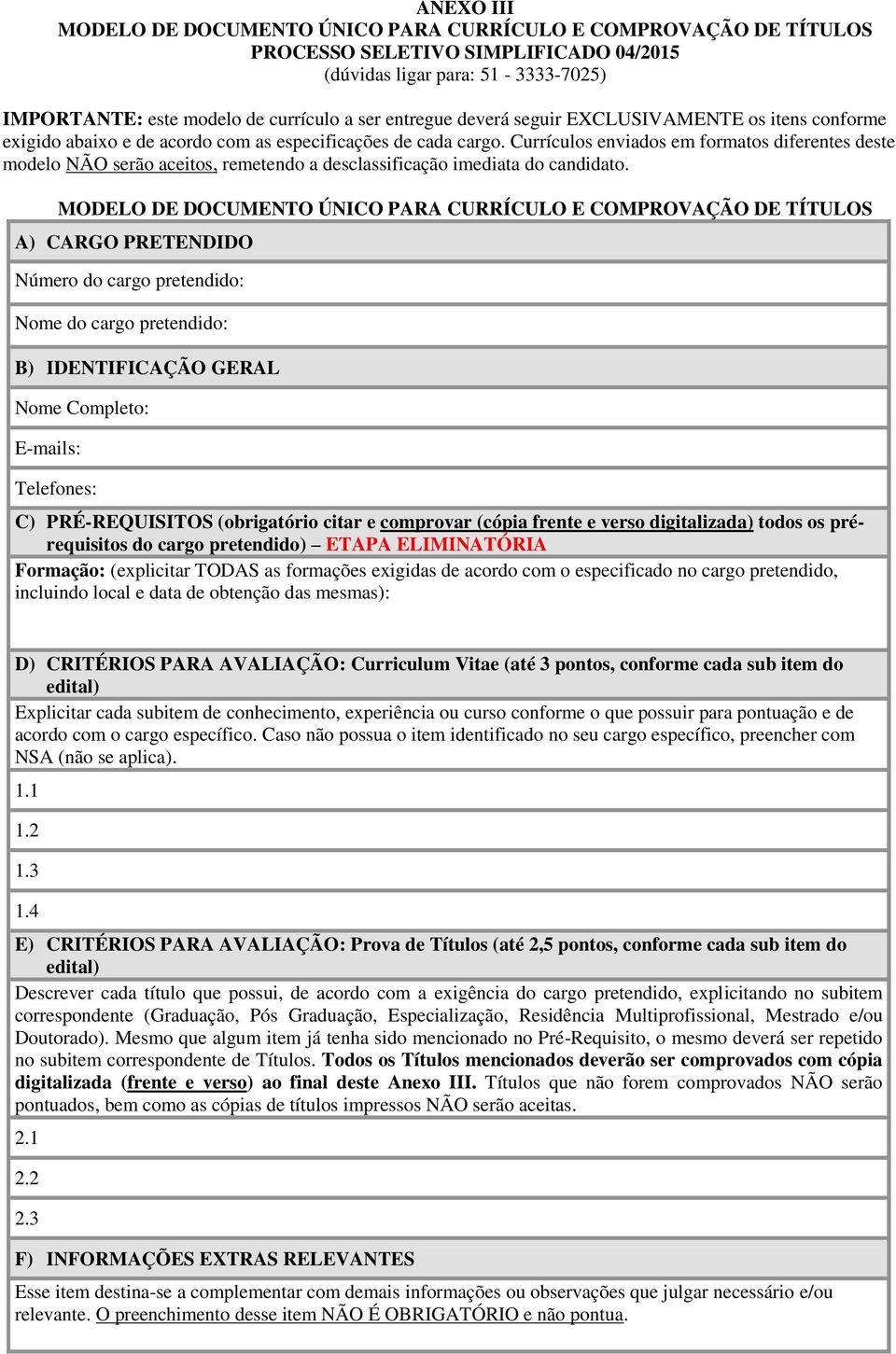 Currículos enviados em formatos diferentes deste modelo NÃO serão aceitos, remetendo a desclassificação imediata do candidato.