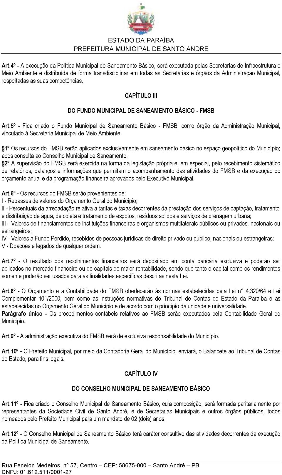 5º - Fica criado o Fundo Municipal de Saneamento Básico - FMSB, como órgão da Administração Municipal, vinculado à Secretaria Municipal de Meio Ambiente.