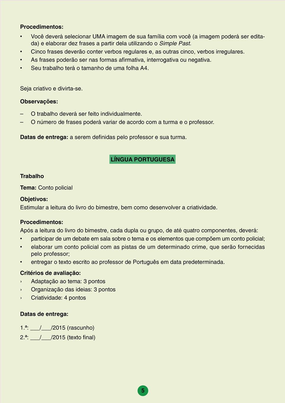 Seu trabalho terá o tamanho de uma folha A4. Seja criativo e divirta-se. Observações: O trabalho deverá ser feito individualmente. O número de frases poderá variar de acordo com a turma e o professor.