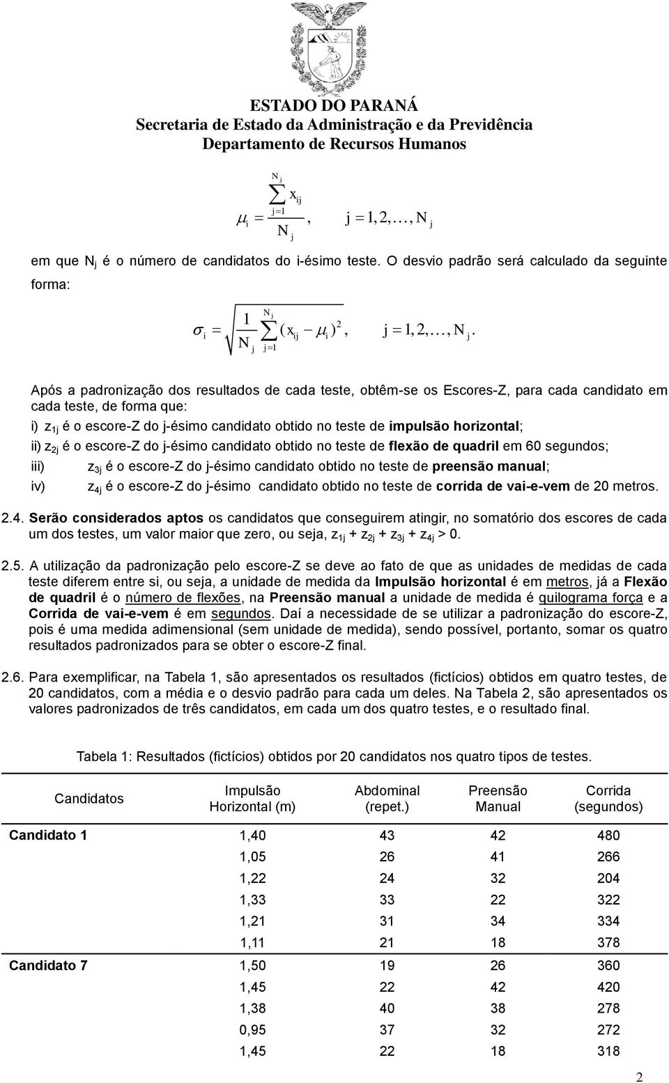 impulsão horizontal; ii) z 2j é o escore-z do j-ésimo candidato obtido no teste de flexão de quadril em 60 segundos; iii) iv) z 3j é o escore-z do j-ésimo candidato obtido no teste de preensão