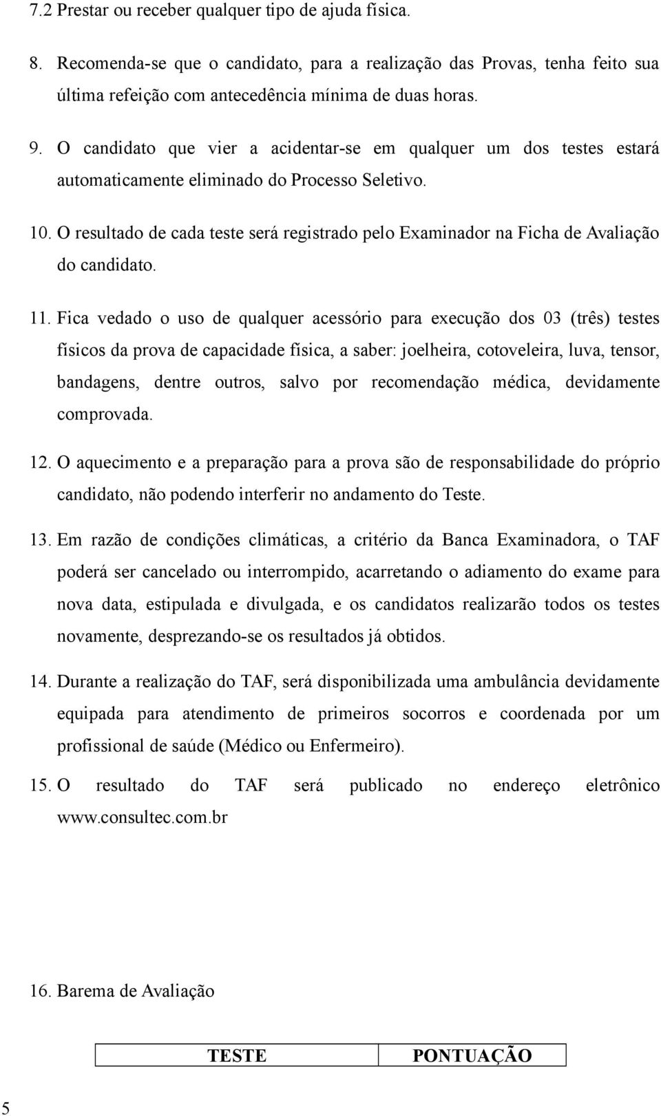 O resultado de cada teste será registrado pelo Examinador na Ficha de Avaliação do candidato. 11.