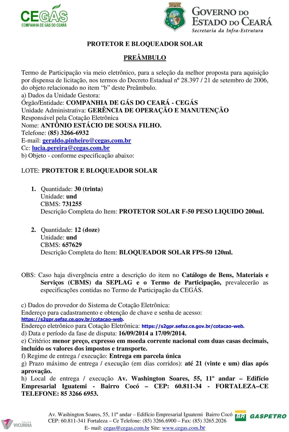 a) Dados da Unidade Gestora: Órgão/Entidade: COMPANHIA DE GÁS DO CEARÁ - CEGÁS Unidade Administrativa: GERÊNCIA DE OPERAÇÃO E MANUTENÇÃO Responsável pela Cotação Eletrônica Nome: ANTÔNIO ESTÁCIO DE