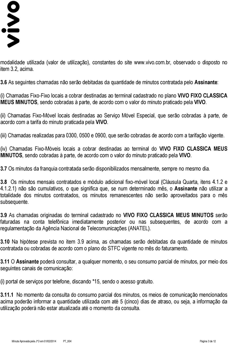 6 As seguintes chamadas não serão debitadas da quantidade de minutos contratada pelo Assinante: (i) Chamadas Fixo-Fixo locais a cobrar destinadas ao terminal cadastrado no plano VIVO FIXO CLASSICA