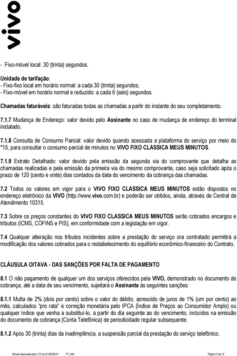 7 Mudança de Endereço: valor devido pelo Assinante no caso de mudança de endereço do terminal instalado. 7.1.