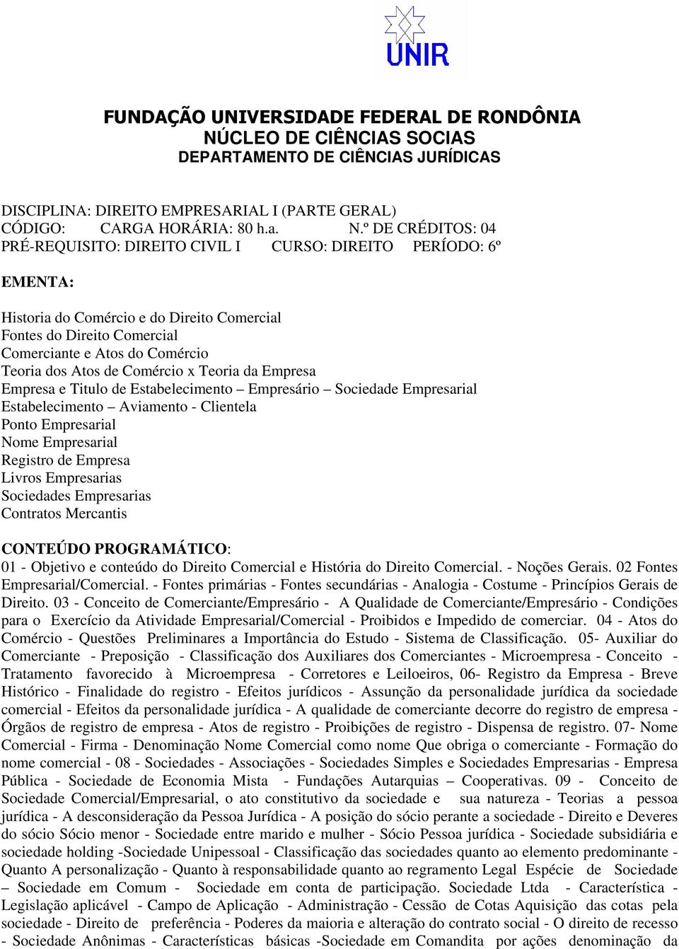 Atos de Comércio x Teoria da Empresa Empresa e Titulo de Estabelecimento Empresário Sociedade Empresarial Estabelecimento Aviamento - Clientela Ponto Empresarial Nome Empresarial Registro de Empresa