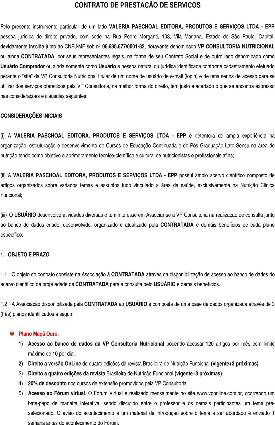 677/0001-82, doravante denominado VP CONSULTORIA NUTRICIONAL ou ainda CONTRATADA, por seus representantes legais, na forma de seu Contrato Social e de outro lado denominado como Usuário Comprador ou