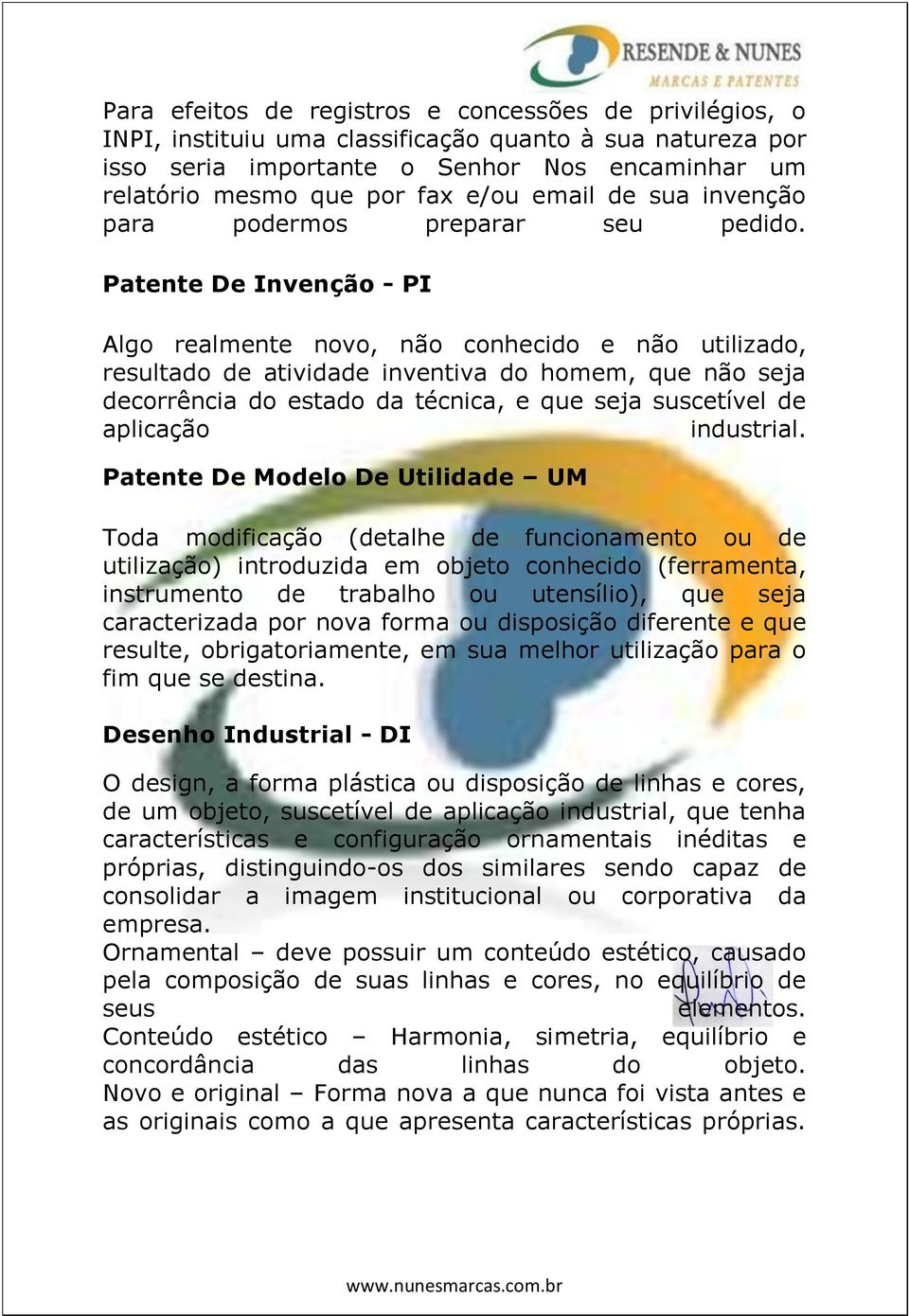 Patente De Invenção - PI Algo realmente novo, não conhecido e não utilizado, resultado de atividade inventiva do homem, que não seja decorrência do estado da técnica, e que seja suscetível de