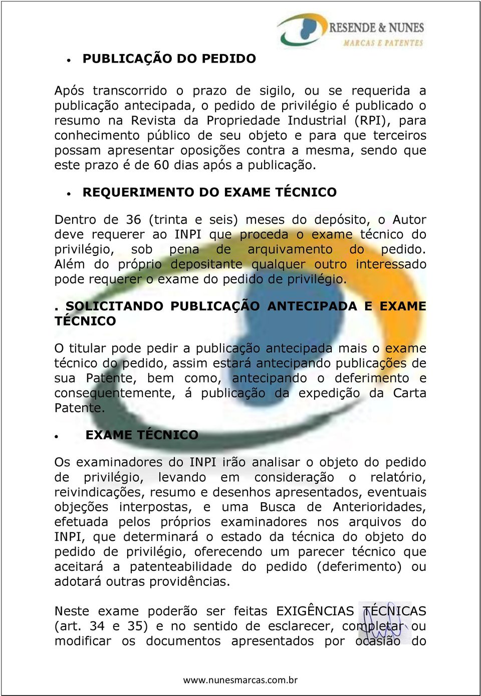 REQUERIMENTO DO EXAME TÉCNICO Dentro de 36 (trinta e seis) meses do depósito, o Autor deve requerer ao INPI que proceda o exame técnico do privilégio, sob pena de arquivamento do pedido.