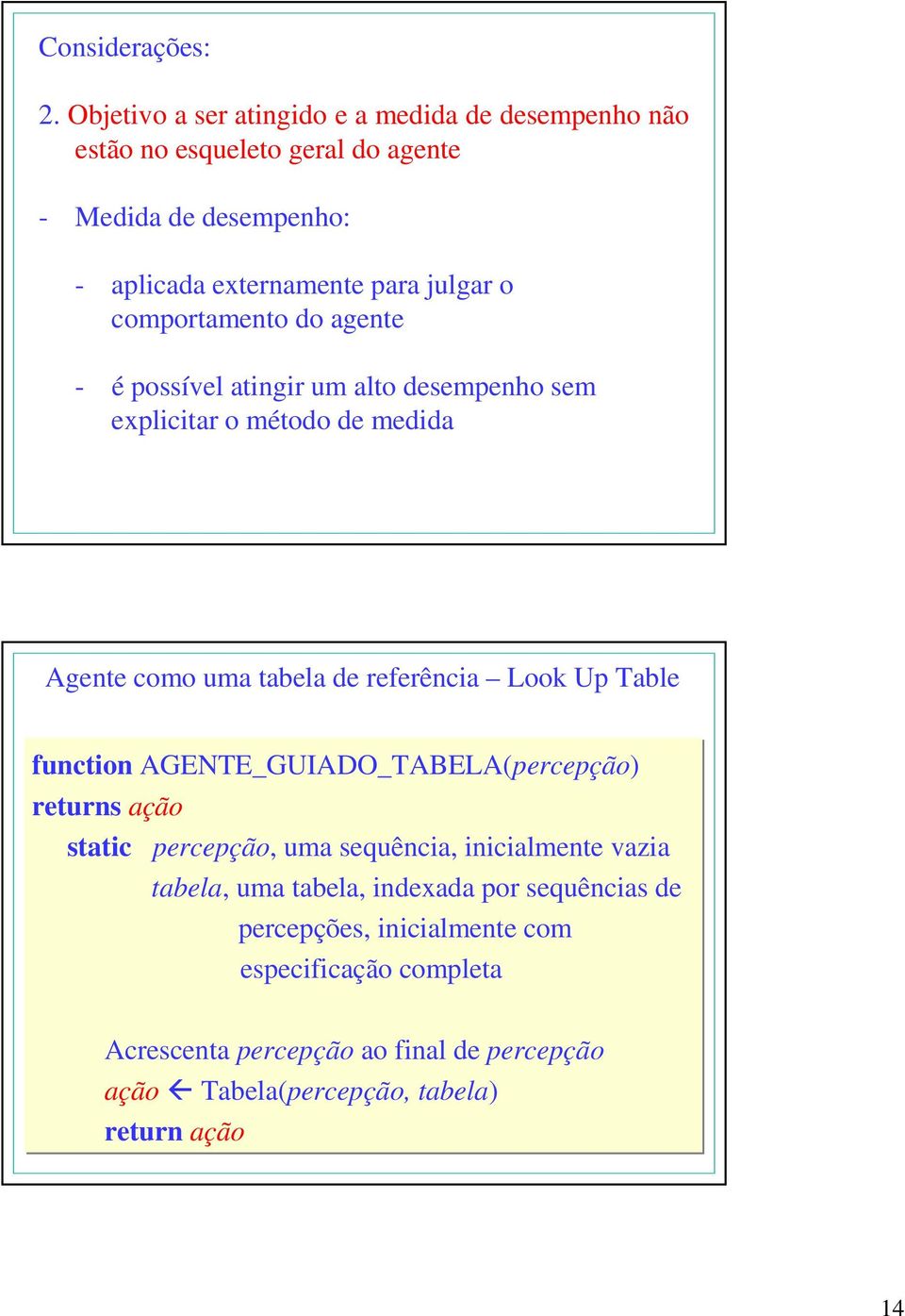 comportamento do agente - é possível atingir um alto desempenho sem explicitar o método de medida Agente como uma tabela de referência Look Up Table