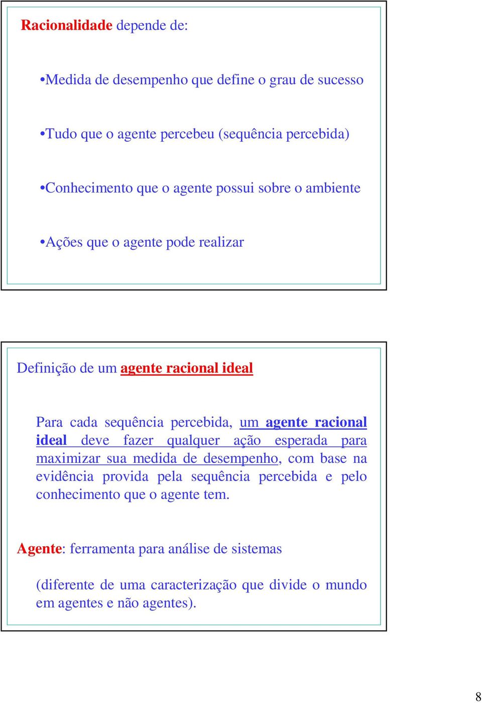 racional ideal deve fazer qualquer ação esperada para maximizar sua medida de desempenho, com base na evidência provida pela sequência percebida e