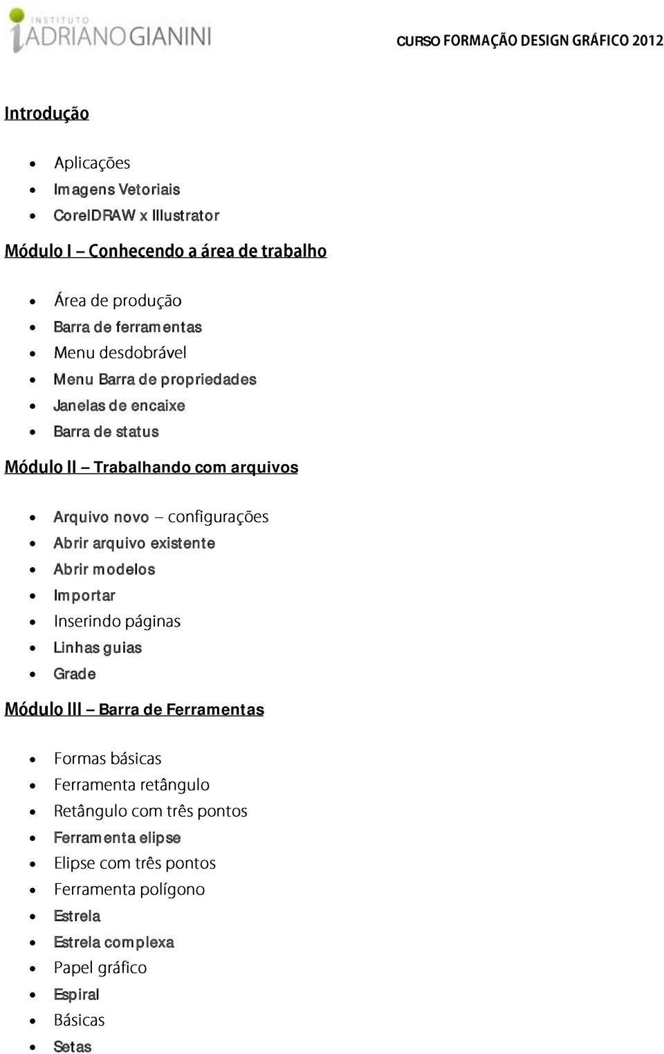 Arquivo novo Abrir arquivo existente Abrir modelos Importar Linhas guias