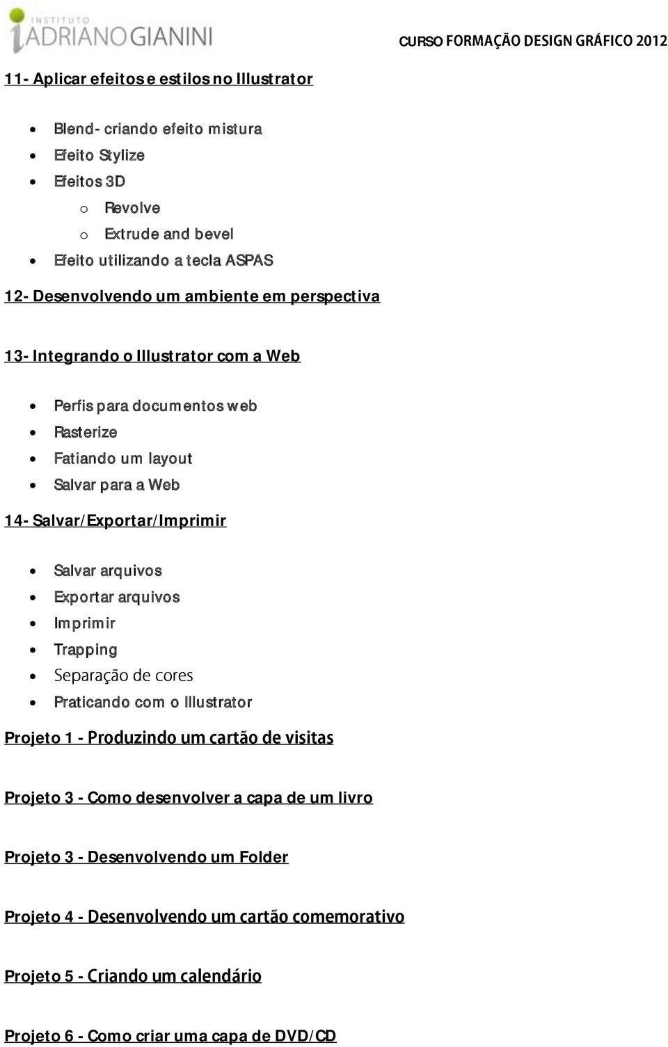 Fatiando um layout Salvar para a Web 14- Salvar/Exportar/Imprimir Salvar arquivos Exportar arquivos Imprimir Trapping Praticando com o Illustrator