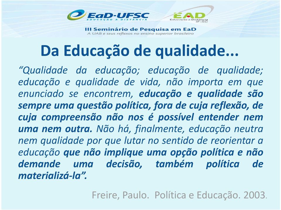 qualidade são sempre uma questão política, fora de cuja reflexão, de cuja compreensão não nos é possível entender nem uma nem outra.