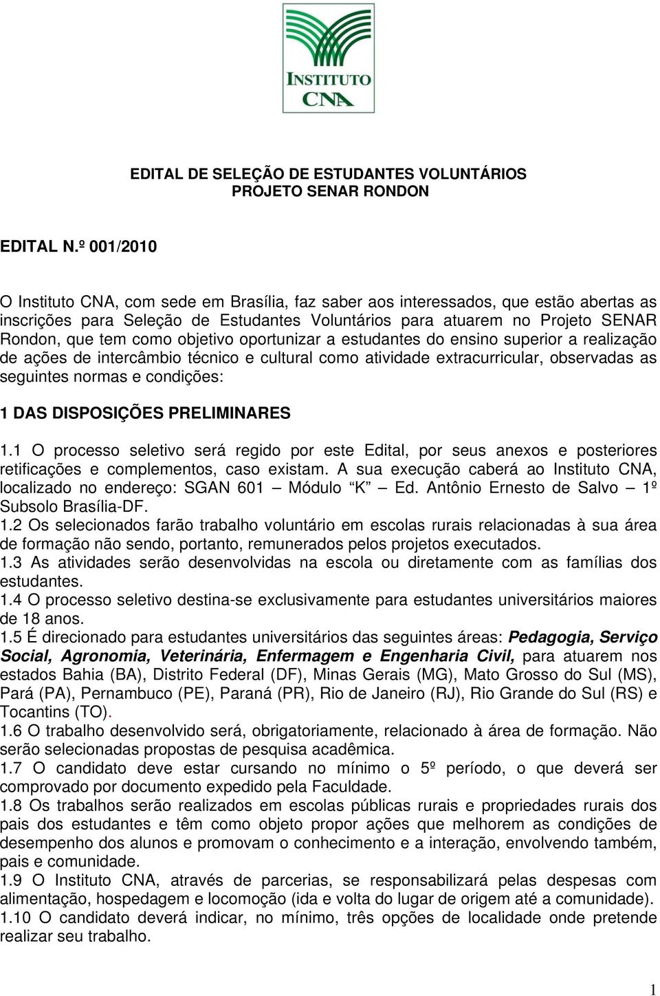 objetivo oportunizar a estudantes do ensino superior a realização de ações de intercâmbio técnico e cultural como atividade extracurricular, observadas as seguintes normas e condições: 1 DAS