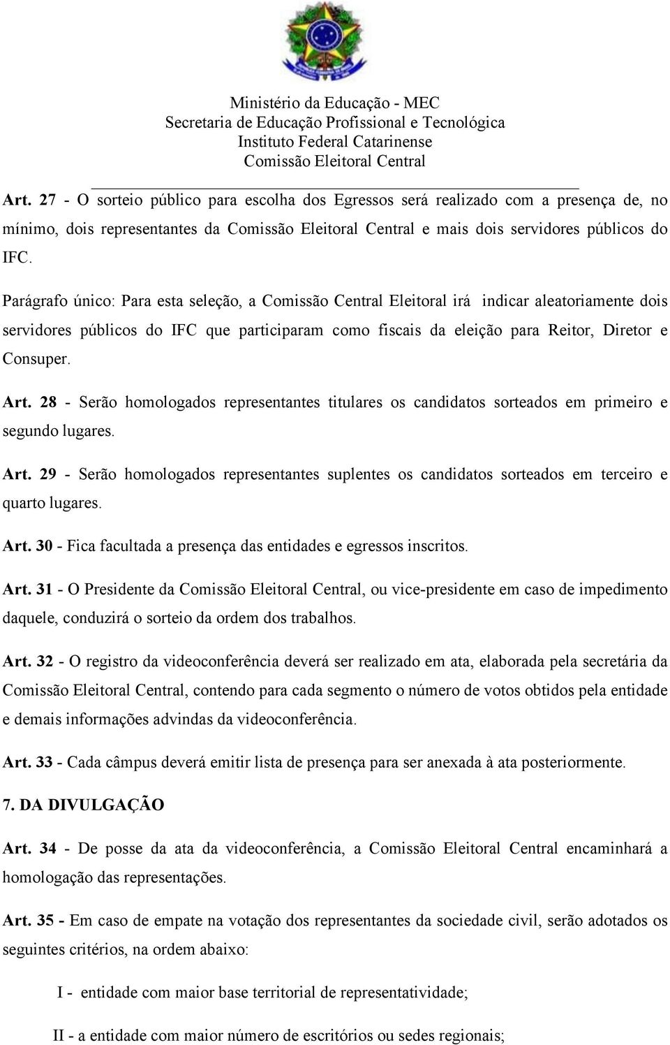 Art. 28 - Serão homologados representantes titulares os candidatos sorteados em primeiro e segundo lugares. Art.