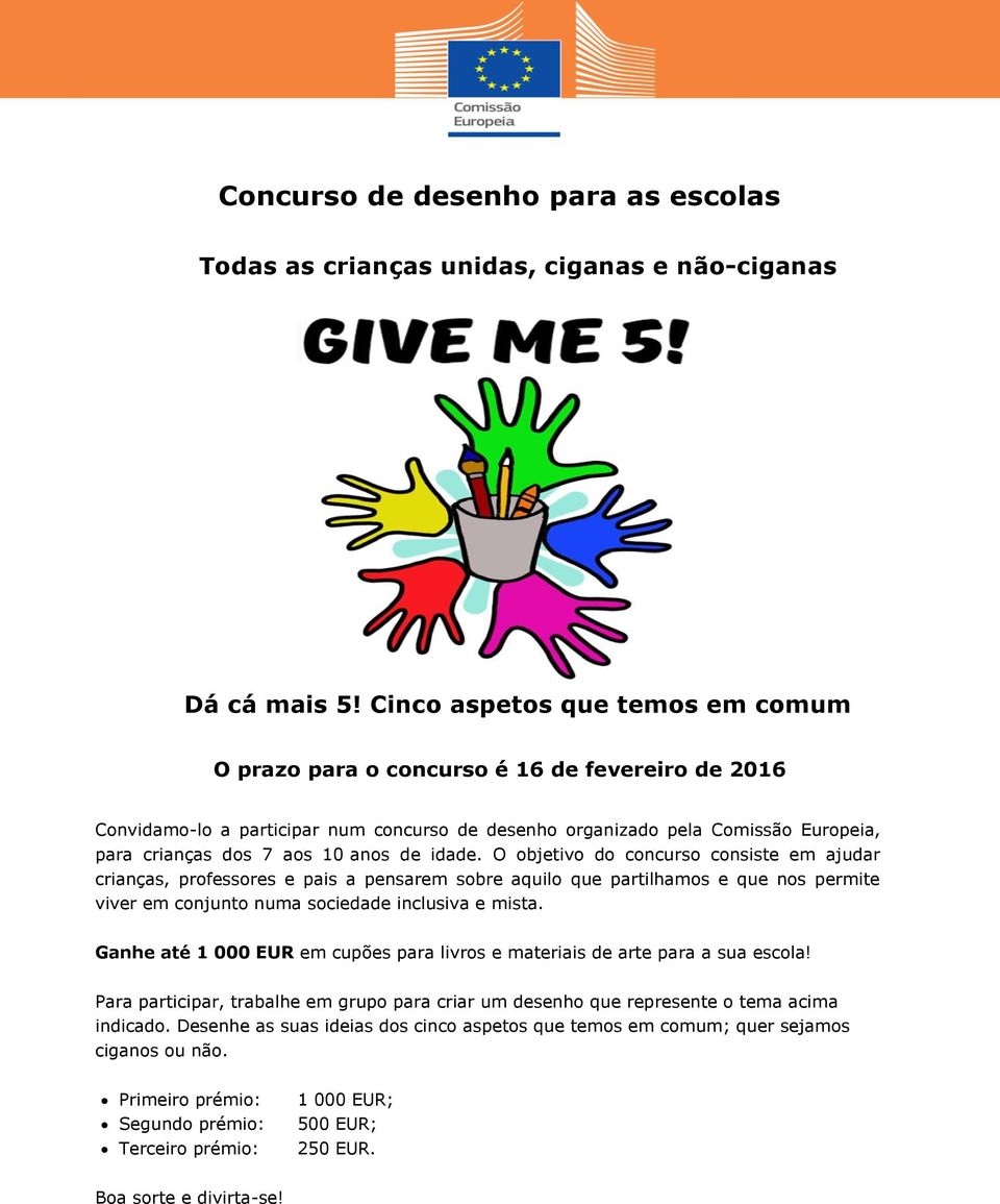 de idade. O objetivo do concurso consiste em ajudar crianças, professores e pais a pensarem sobre aquilo que partilhamos e que nos permite viver em conjunto numa sociedade inclusiva e mista.