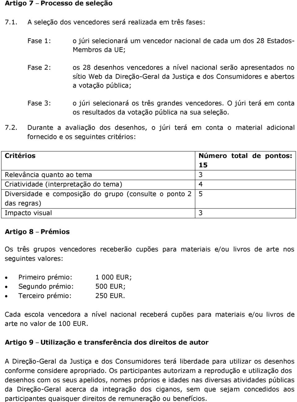 serão apresentados no sítio Web da Direção-Geral da Justiça e dos Consumidores e abertos a votação pública; Fase 3: o júri selecionará os três grandes vencedores.