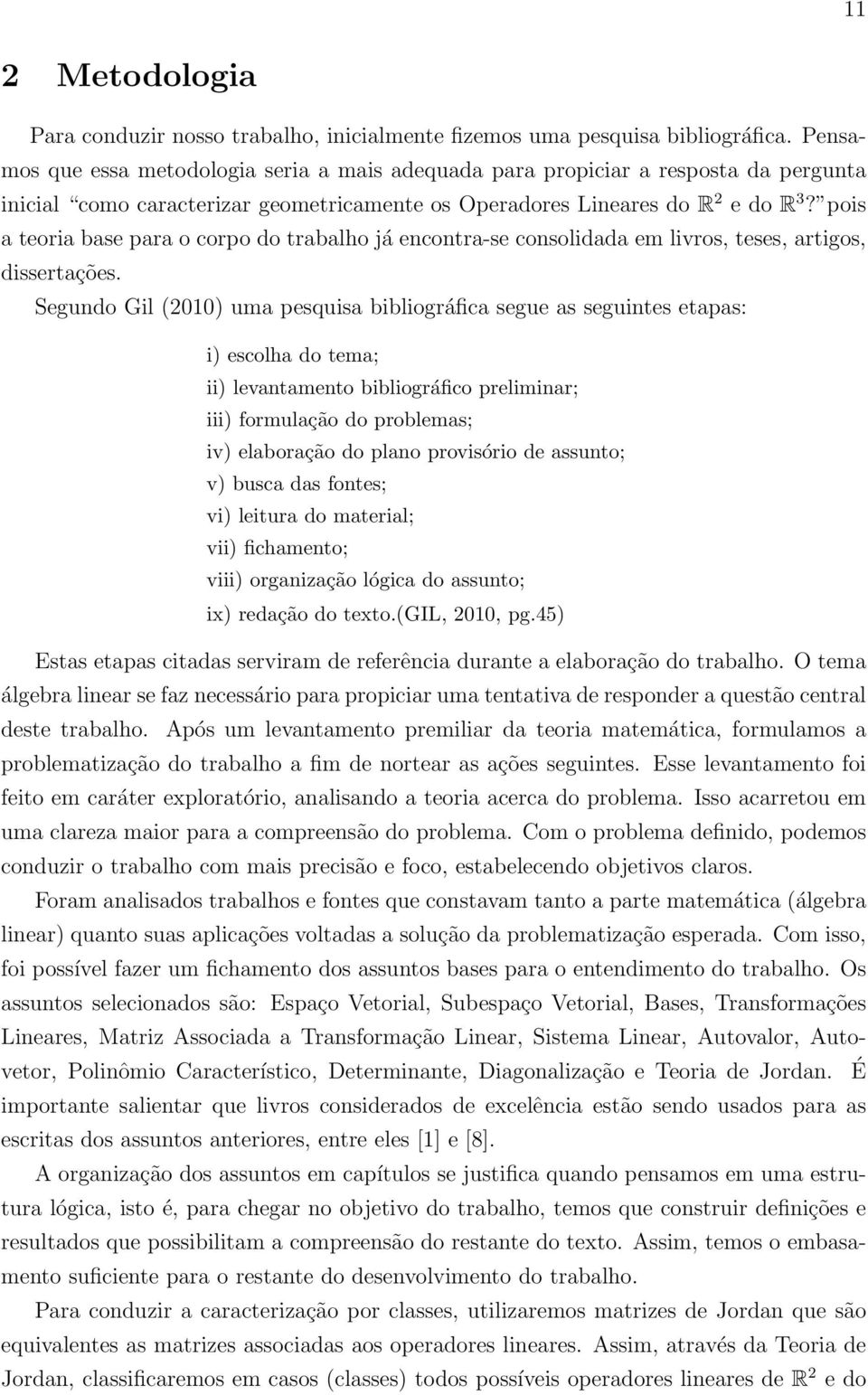 pois a teoria base para o corpo do trabalho já encontra-se consolidada em livros, teses, artigos, dissertações.