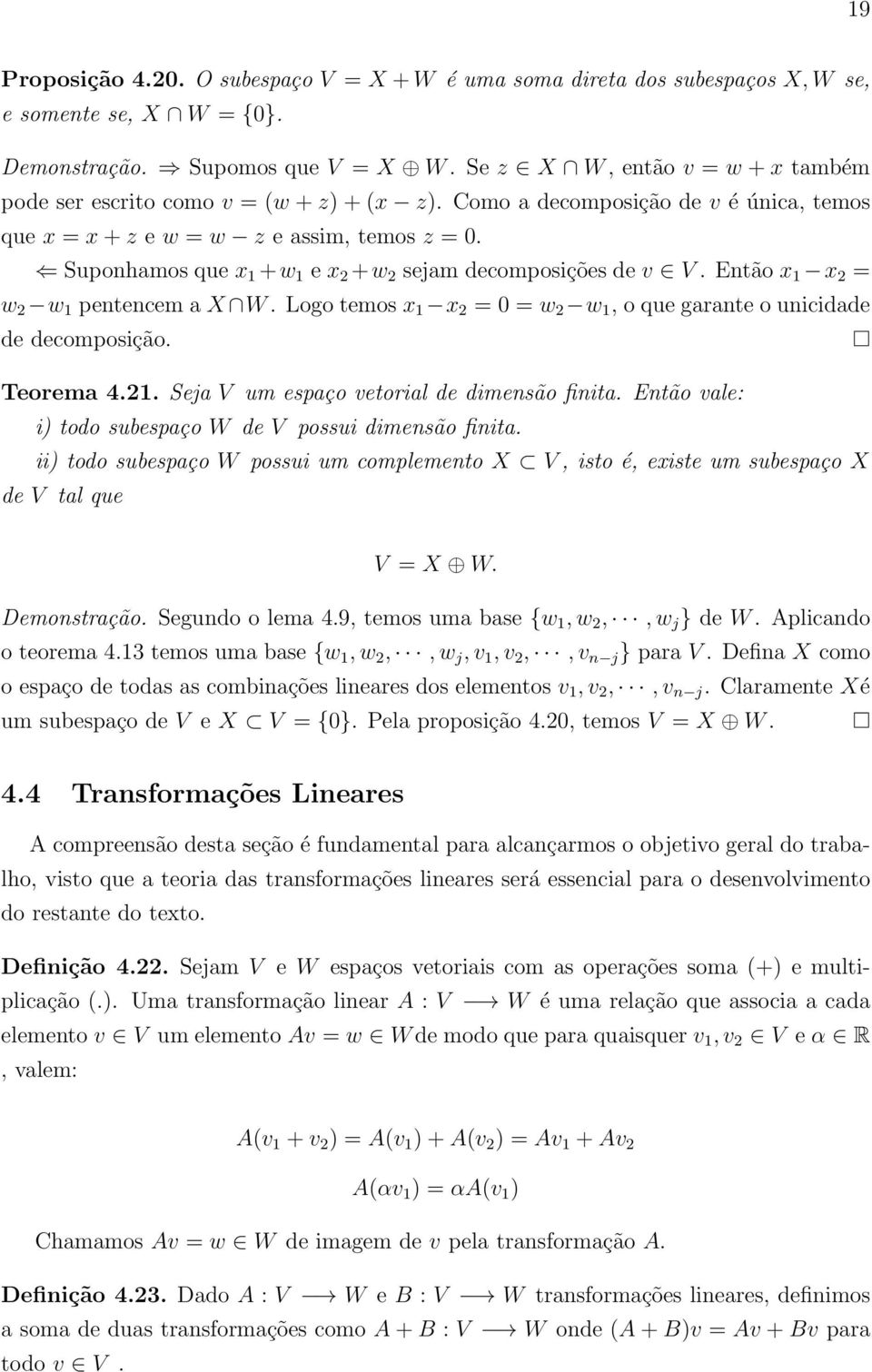 Suponhamos que x 1 +w 1 e x 2 +w 2 sejam decomposições de v V. Então x 1 x 2 = w 2 w 1 pentencem a X W. Logo temos x 1 x 2 = 0 = w 2 w 1, o que garante o unicidade de decomposição. Teorema 4.21.