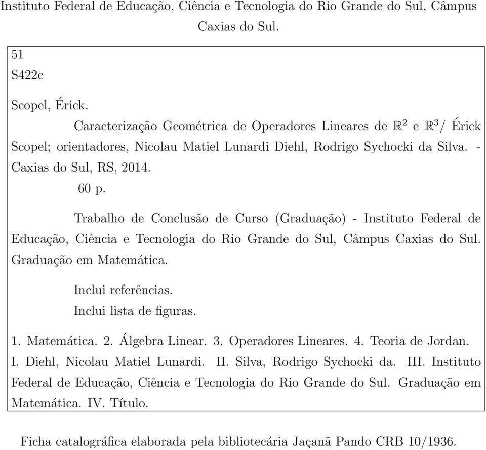 Trabalho de Conclusão de Curso (Graduação) - Instituto Federal de Educação, Ciência e Tecnologia do Rio Grande do Sul, Câmpus Caxias do Sul. Graduação em Matemática. Inclui referências.