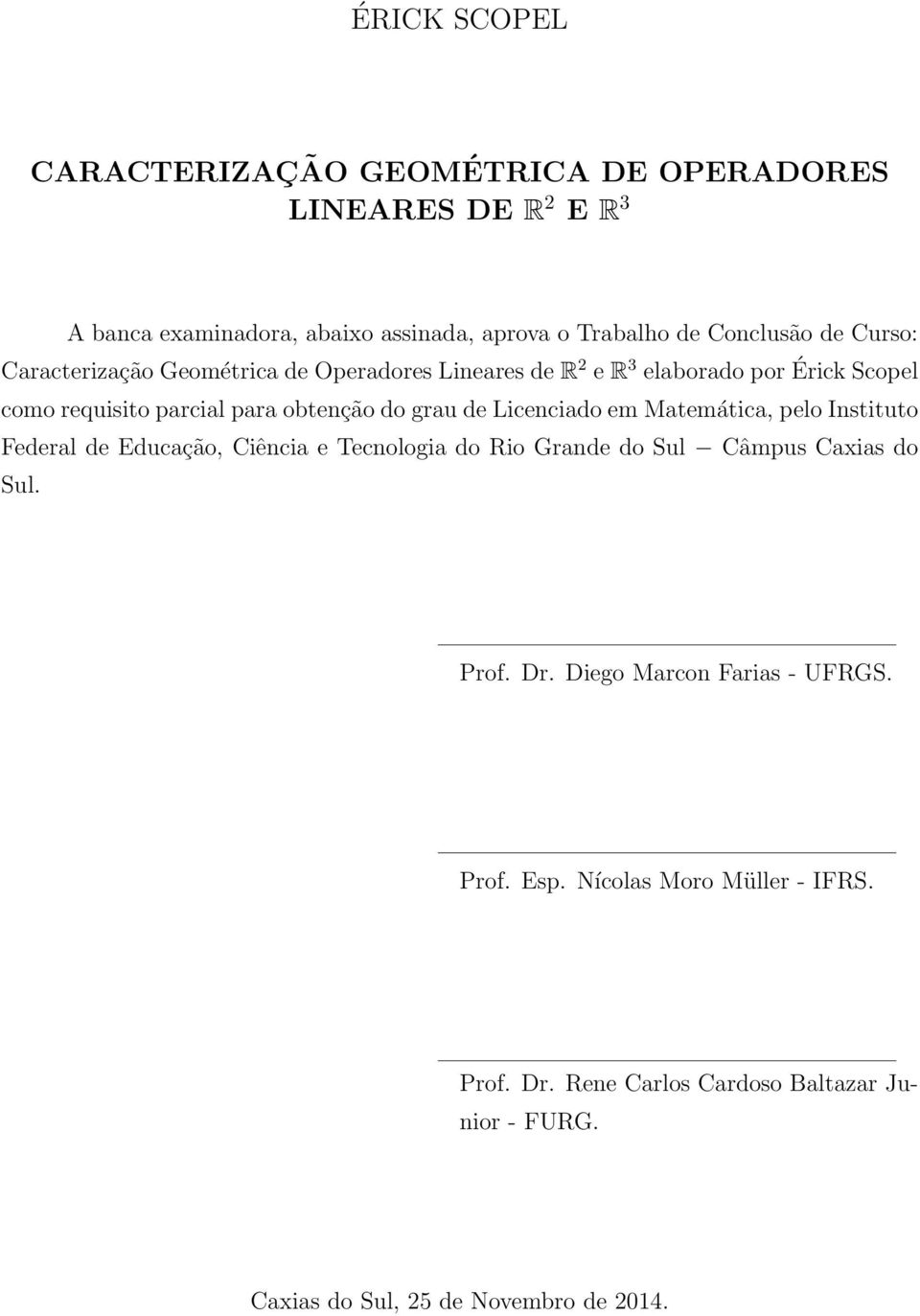 Licenciado em Matemática, pelo Instituto Federal de Educação, Ciência e Tecnologia do Rio Grande do Sul Câmpus Caxias do Sul. Prof. Dr.