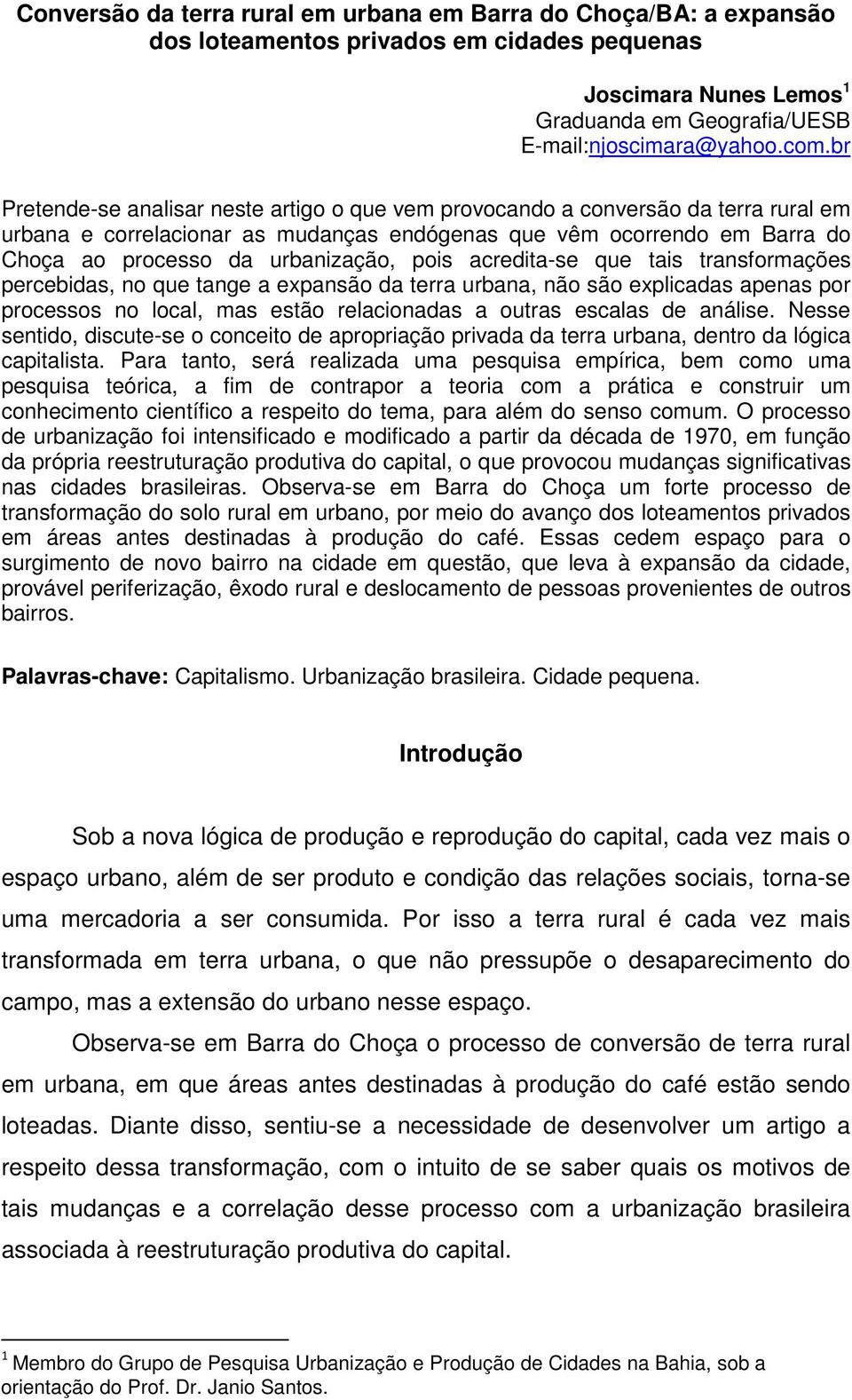 pois acredita-se que tais transformações percebidas, no que tange a expansão da terra urbana, não são explicadas apenas por processos no local, mas estão relacionadas a outras escalas de análise.