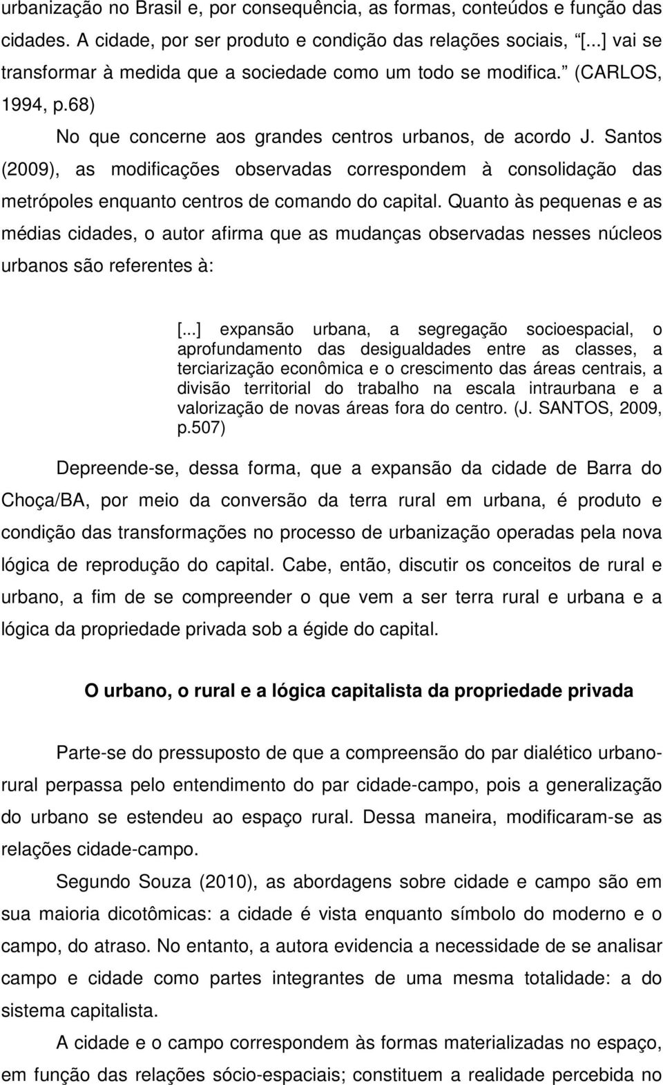 Santos (2009), as modificações observadas correspondem à consolidação das metrópoles enquanto centros de comando do capital.