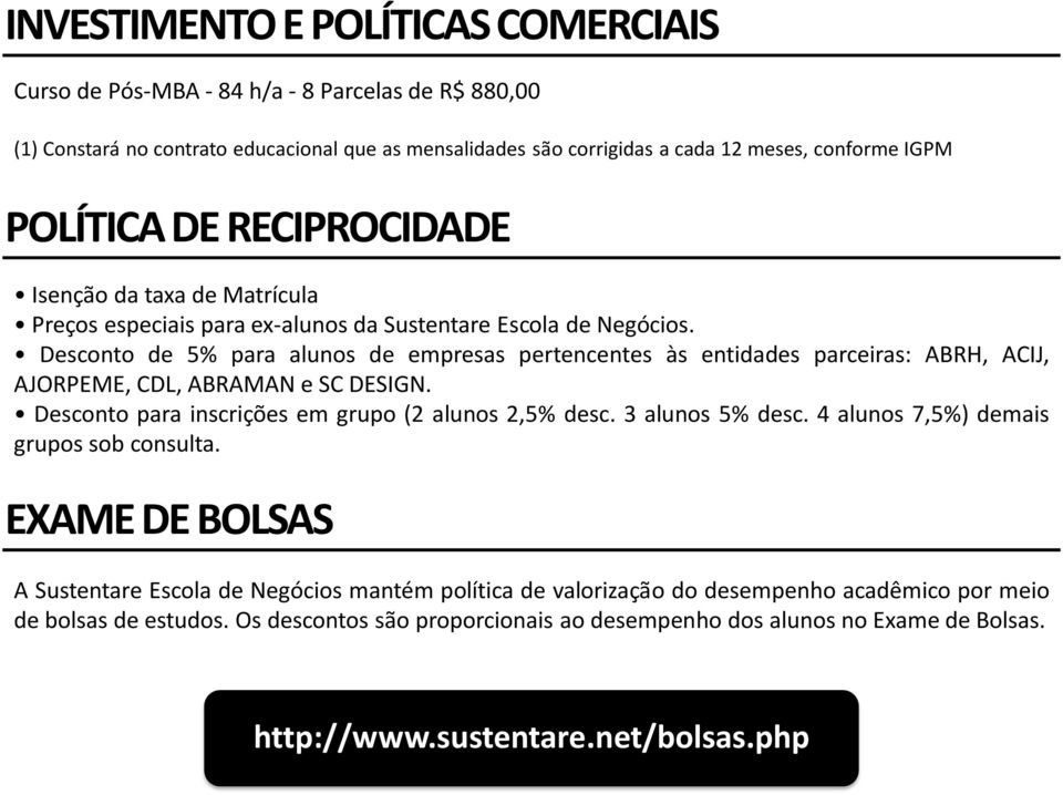 Desconto de 5% para alunos de empresas pertencentes às entidades parceiras: ABRH, ACIJ, AJORPEME, CDL, ABRAMAN e SC DESIGN. Desconto para inscrições em grupo (2 alunos 2,5% desc. 3 alunos 5% desc.