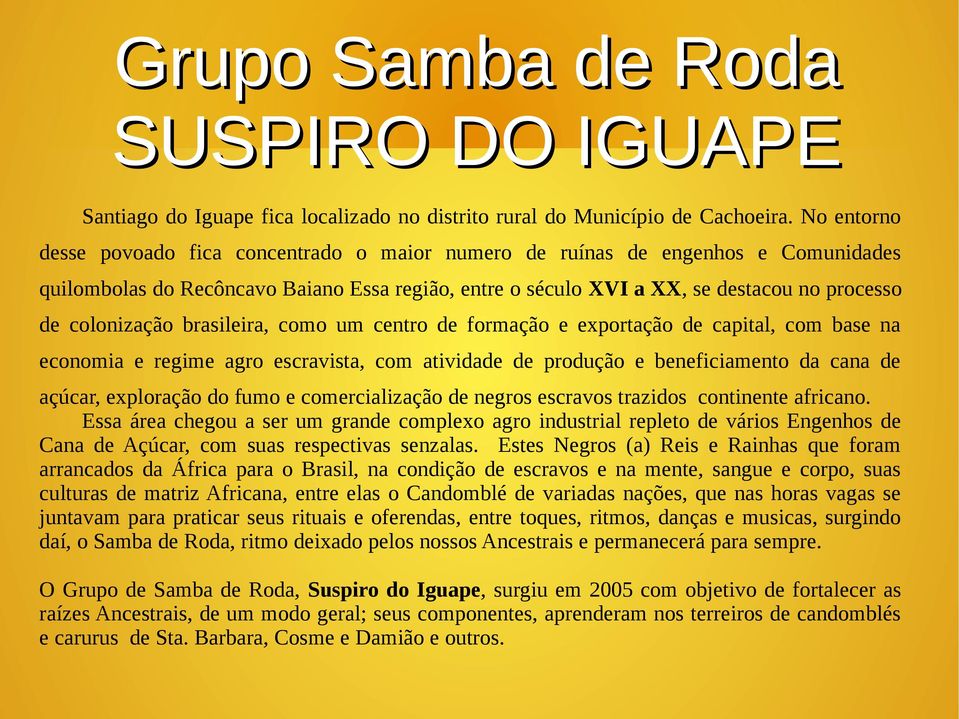 colonização brasileira, como um centro de formação e exportação de capital, com base na economia e regime agro escravista, com atividade de produção e beneficiamento da cana de açúcar, exploração do