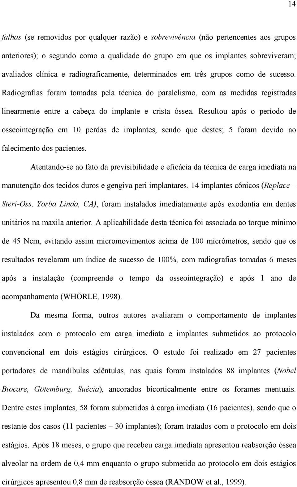 Radiografias foram tomadas pela técnica do paralelismo, com as medidas registradas linearmente entre a cabeça do implante e crista óssea.