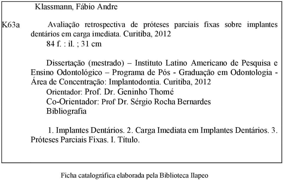 de Concentração: Implantodontia. Curitiba, 2012 Orientador: Prof. Dr. Geninho Thomé Co-Orientador: Prof. Dr. Sérgio Rocha Bernardes Bibliografia 1.