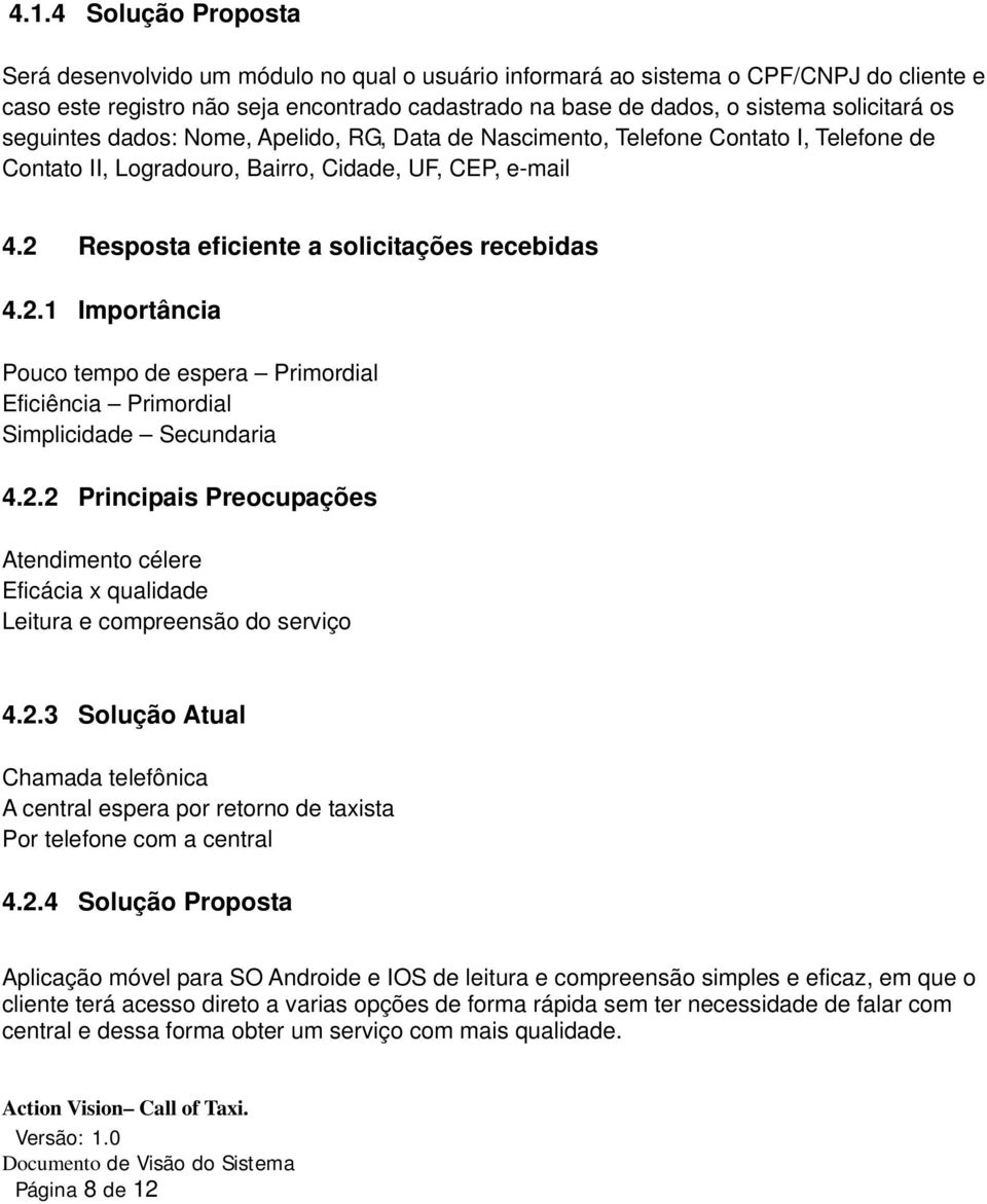 2 Resposta eficiente a solicitações recebidas 4.2.1 Importância Pouco tempo de espera Primordial Eficiência Primordial Simplicidade Secundaria 4.2.2 Principais Preocupações Atendimento célere Eficácia x qualidade Leitura e compreensão do serviço 4.