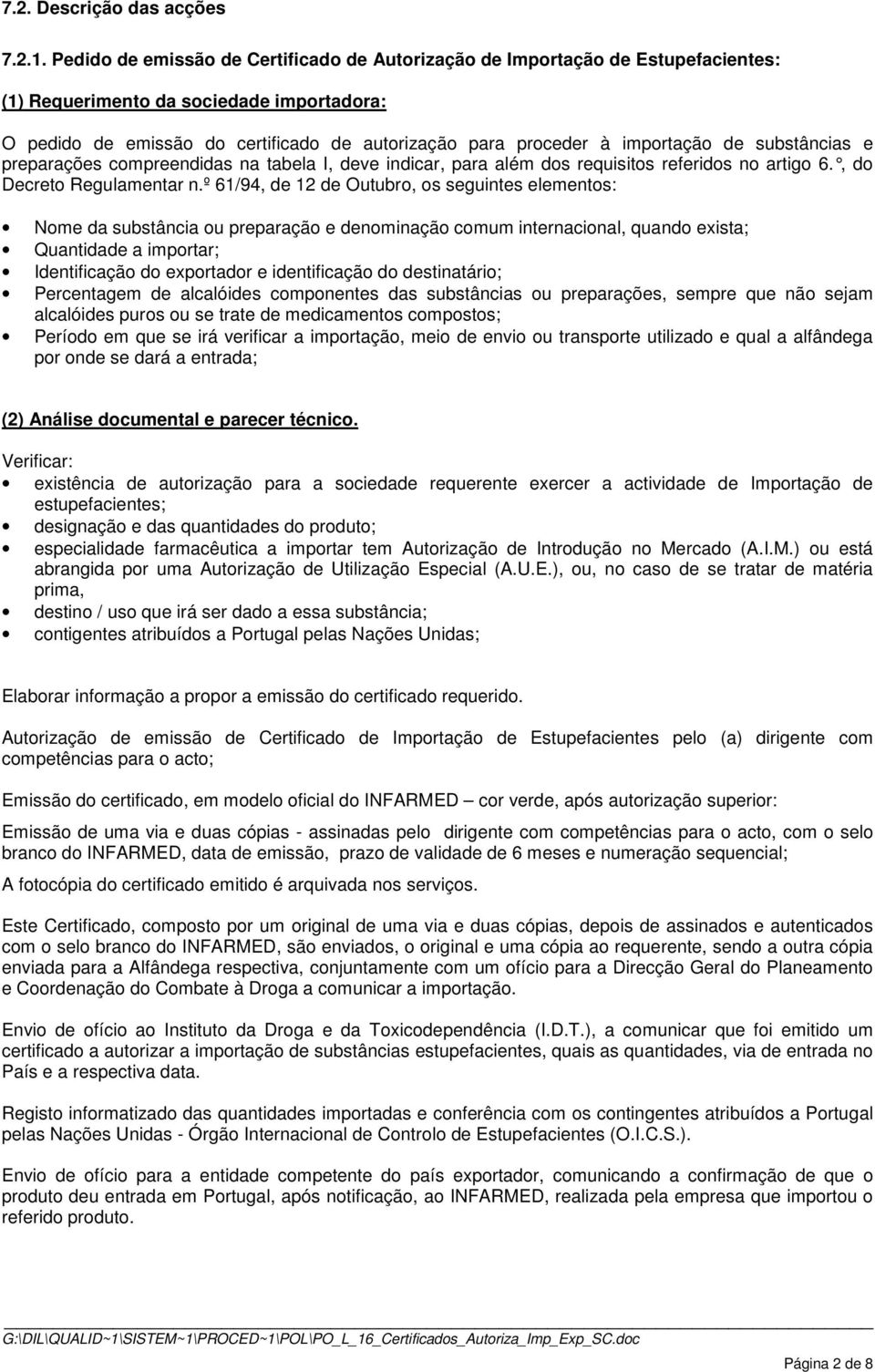 importação de substâncias e preparações compreendidas na tabela I, deve indicar, para além dos requisitos referidos no artigo 6., do Decreto Regulamentar n.