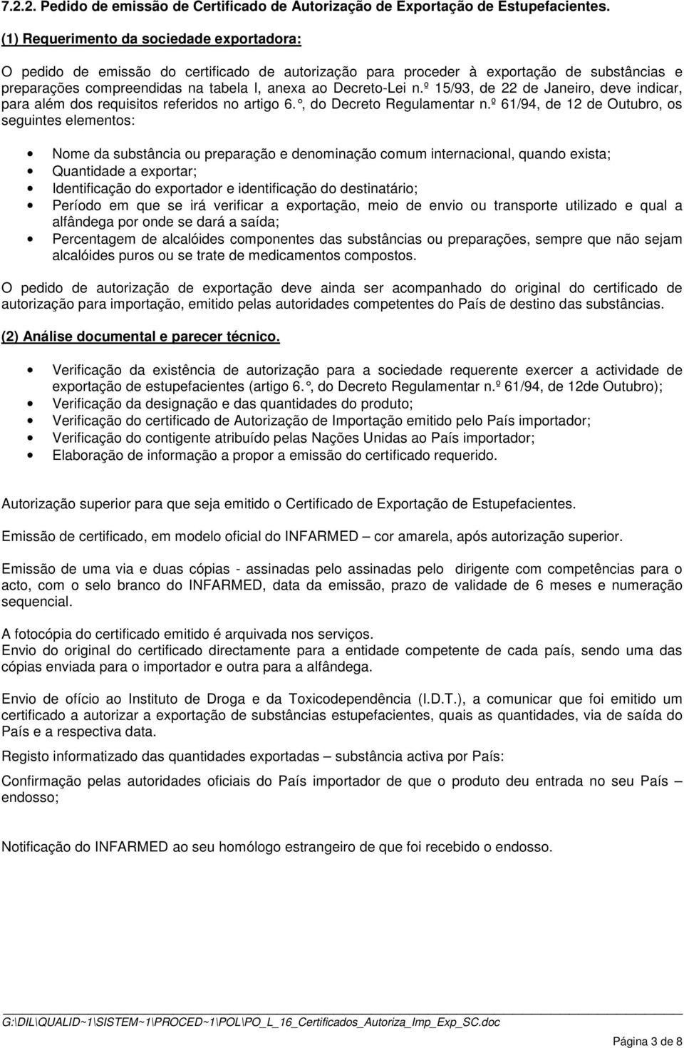 º 15/93, de 22 de Janeiro, deve indicar, para além dos requisitos referidos no artigo 6., d o Decreto Regulamentar n.