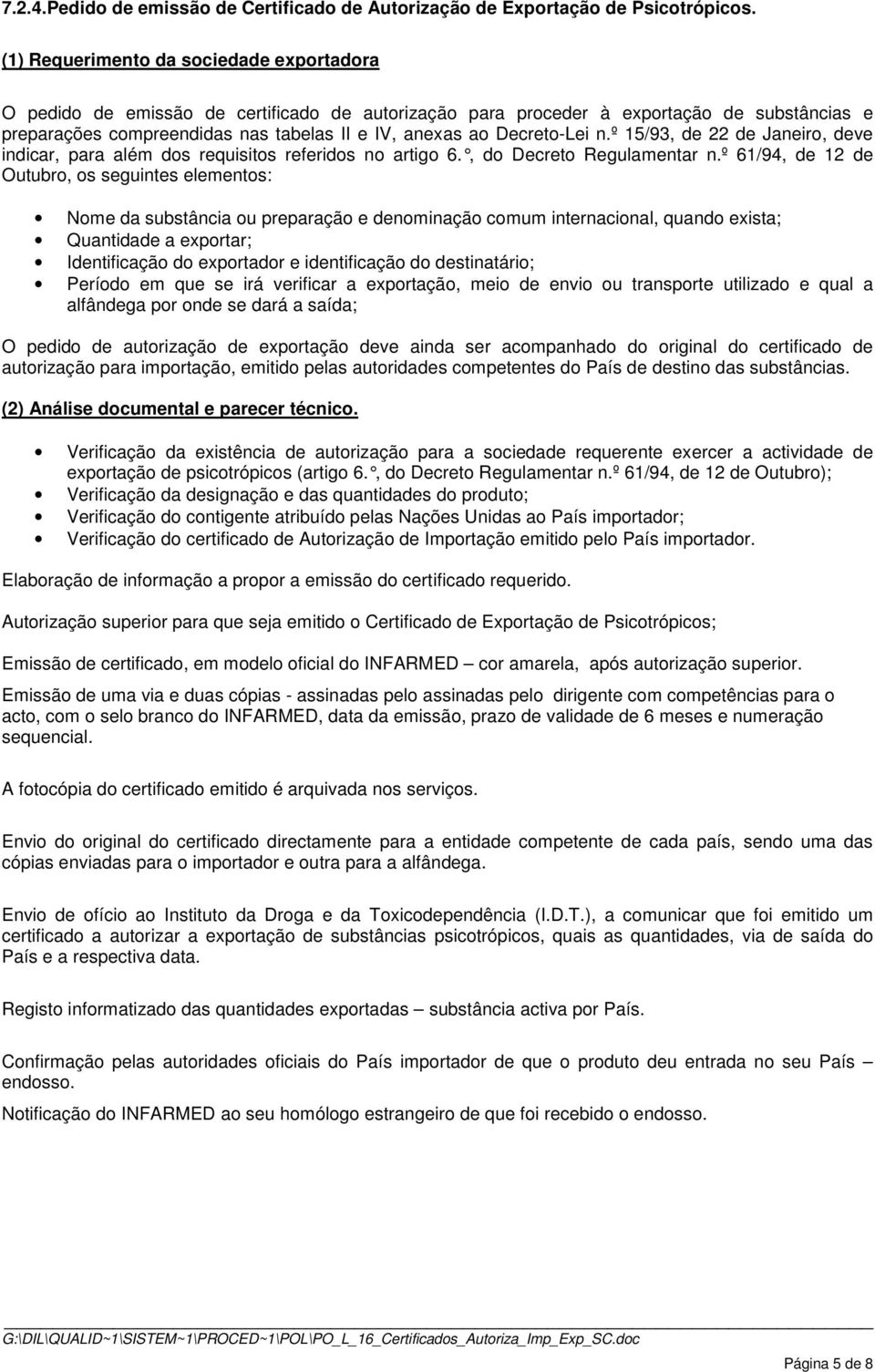 Decreto-Lei n.º 15/93, de 22 de Janeiro, deve indicar, para além dos requisitos referidos no artigo 6., do Decreto Regulamentar n.