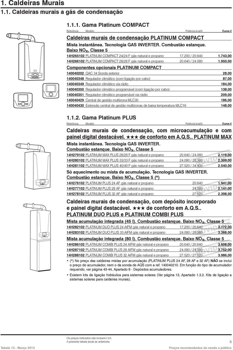 950,00 Componentes opcionais PLATINUM COMPACT 140040202 QAC 34 Sonda exterior 28,00 140040348 Regulador climático (com ligação por cabo) 87,00 140040349 Regulador climático via rádio 184,00 140040350