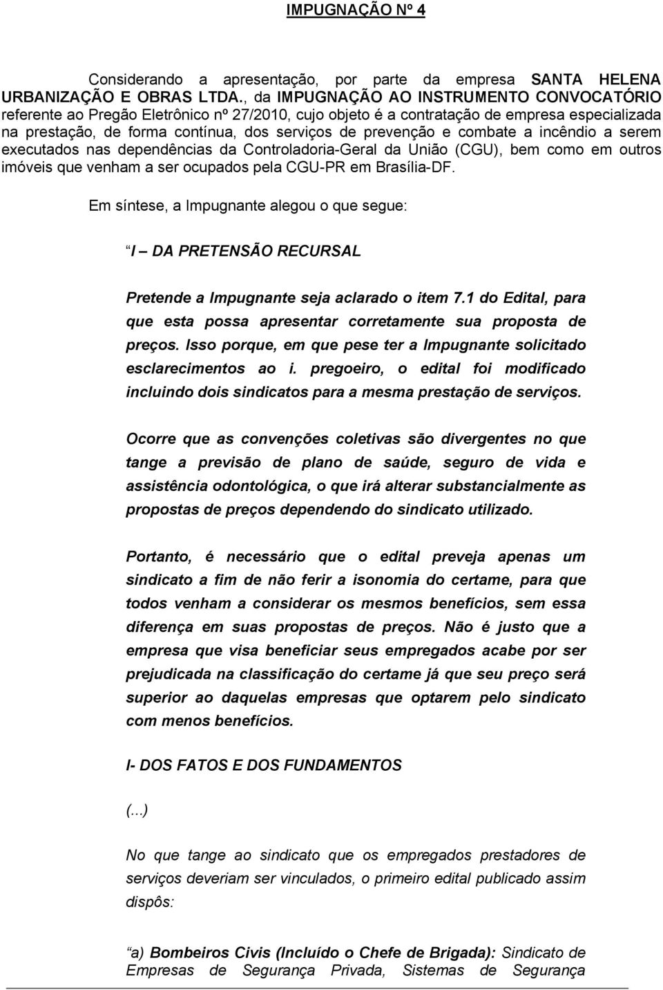 e combate a incêndio a serem executados nas dependências da Controladoria-Geral da União (CGU), bem como em outros imóveis que venham a ser ocupados pela CGU-PR em Brasília-DF.