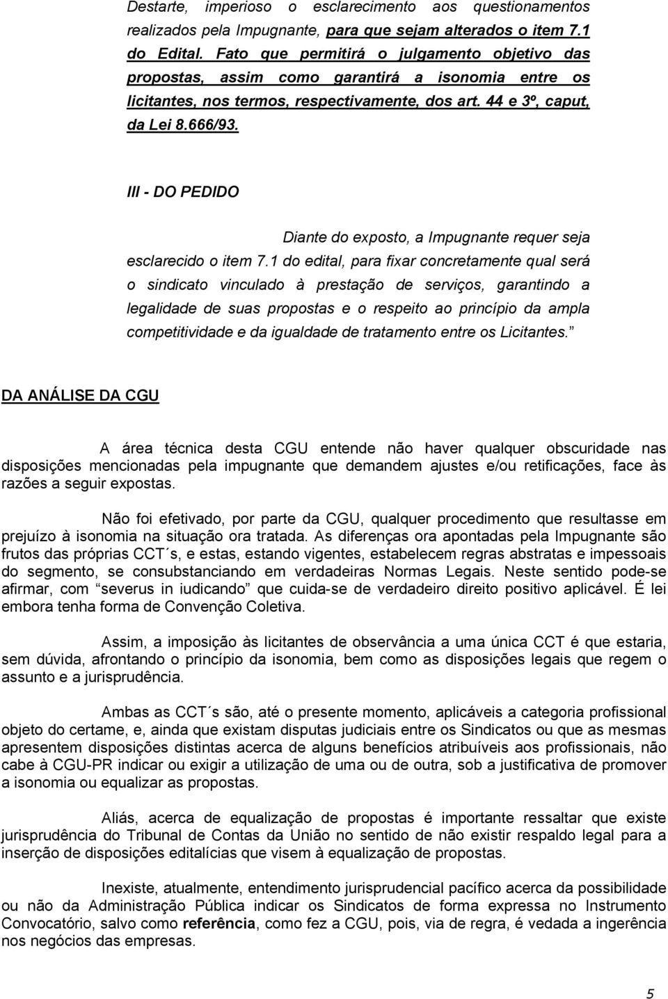 III - DO PEDIDO Diante do exposto, a Impugnante requer seja esclarecido o item 7.