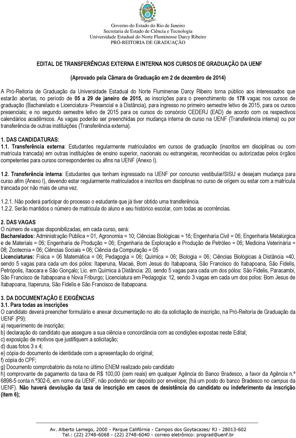 ingresso no primeiro semestre letivo de 2015, para os cursos presenciais; e no segundo semestre letivo de 2015 para os cursos do consórcio CEDERJ (EAD) de acordo com os respectivos calendários