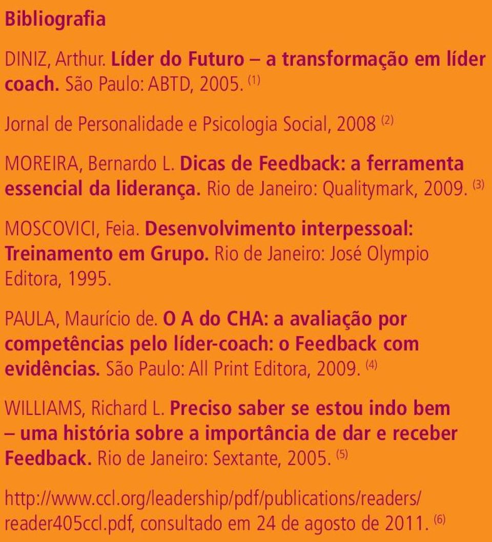 Rio de Janeiro: José Olympio Editora, 1995. PAULA, Maurício de. O A do CHA: a avaliação por competências pelo líder-coach: o Feedback com evidências. São Paulo: All Print Editora, 2009.