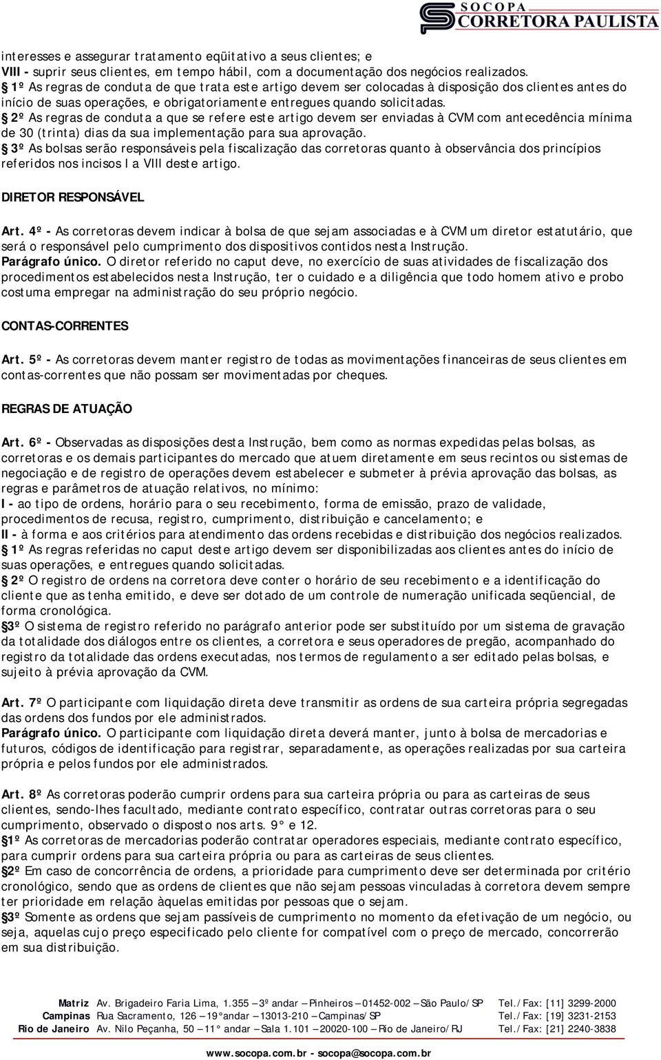 2º As regras de conduta a que se refere este artigo devem ser enviadas à CVM com antecedência mínima de 30 (trinta) dias da sua implementação para sua aprovação.