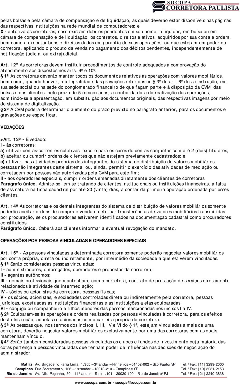 bens e direitos dados em garantia de suas operações, ou que estejam em poder da corretora, aplicando o produto da venda no pagamento dos débitos pendentes, independentemente de notificação judicial