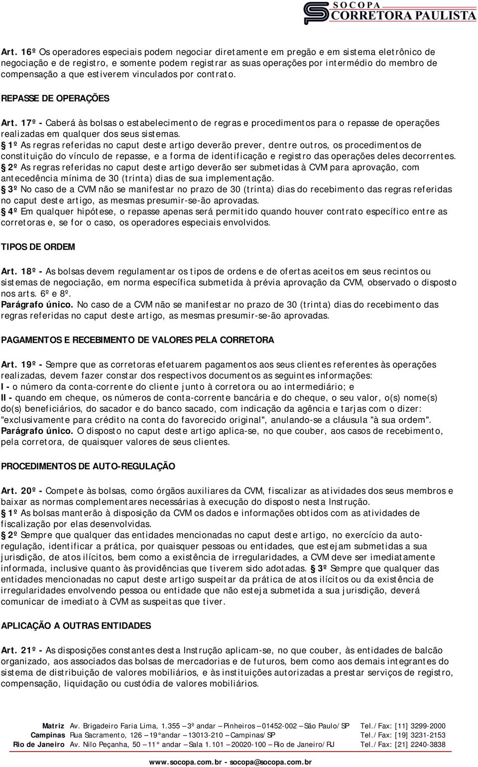 17º - Caberá às bolsas o estabelecimento de regras e procedimentos para o repasse de operações realizadas em qualquer dos seus sistemas.