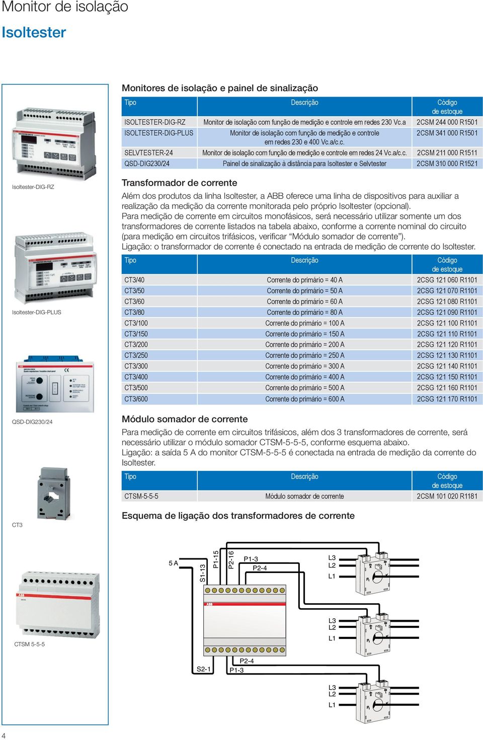 a/c.c. 2CSM 211 000 R1511 QSD-DIG230/24 Painel de sinalização à distância para e Selvtester 2CSM 310 000 R1521 -DIG-RZ -DIG-PLUS QSD-DIG230/24 CT3 Transformador de corrente Além dos produtos da